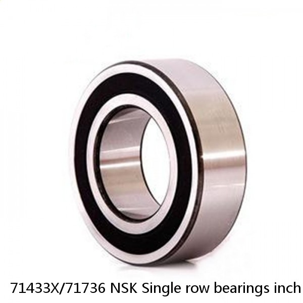 71433X/71736 NSK Single row bearings inch